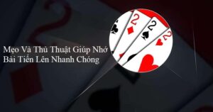 Mẹo và thủ thuật giúp nhớ bài tiến lên nhanh hơn